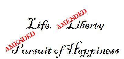 life, liberty, and pursuit of happiness --- amended